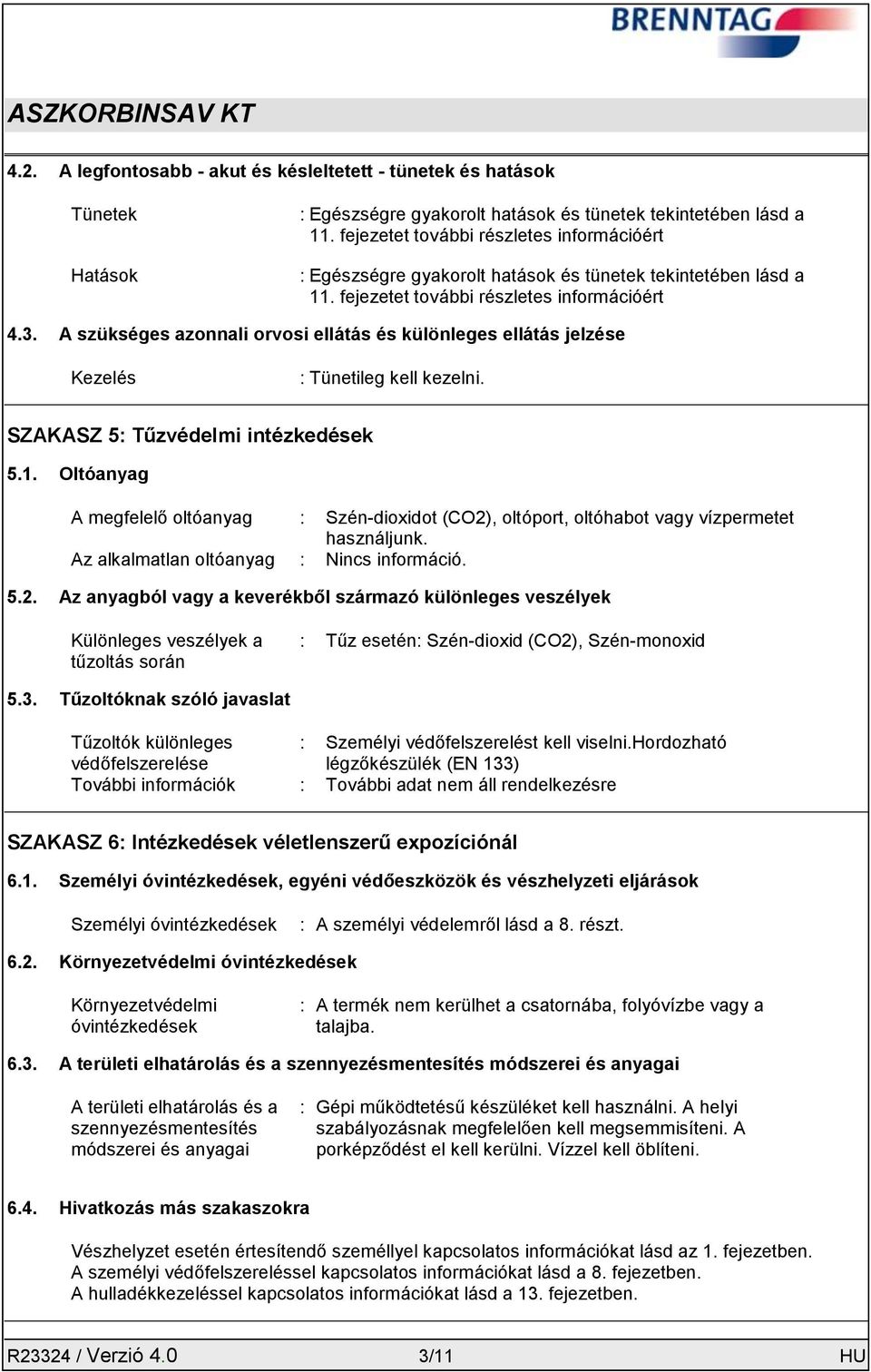 A szükséges azonnali orvosi ellátás és különleges ellátás jelzése Kezelés : Tünetileg kell kezelni. SZAKASZ 5: Tűzvédelmi intézkedések 5.1.