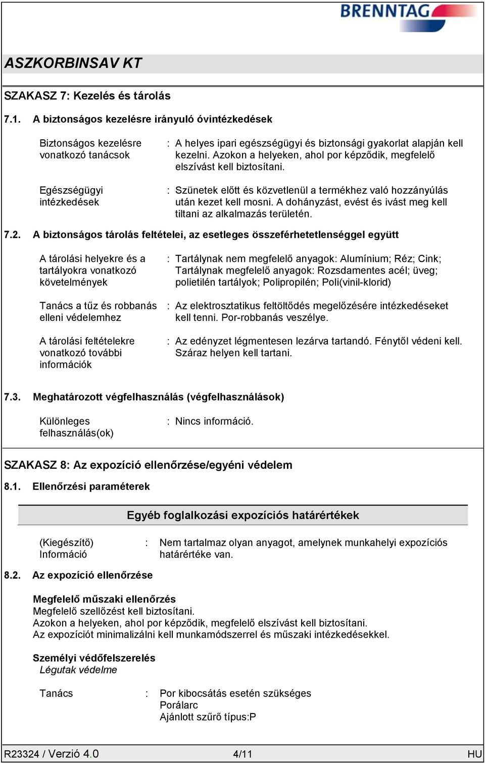 Azokon a helyeken, ahol por képződik, megfelelő elszívást kell biztosítani. : Szünetek előtt és közvetlenül a termékhez való hozzányúlás után kezet kell mosni.