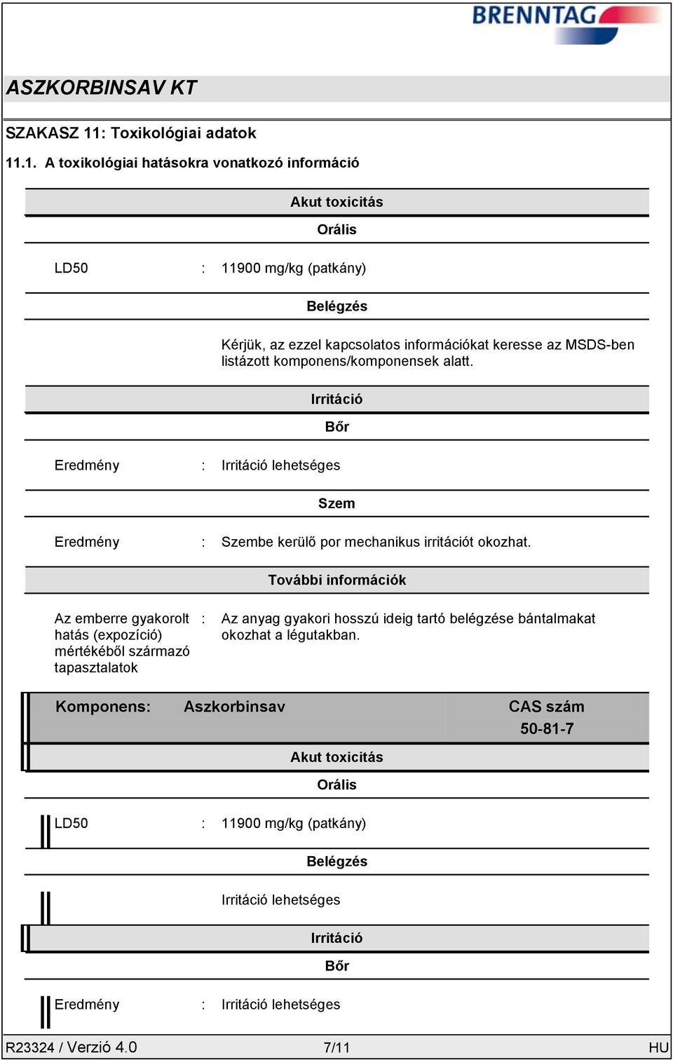 .1. A toxikológiai hatásokra vonatkozó információ Akut toxicitás Orális LD50 : 11900 mg/kg (patkány) Belégzés Kérjük, az ezzel kapcsolatos információkat keresse az