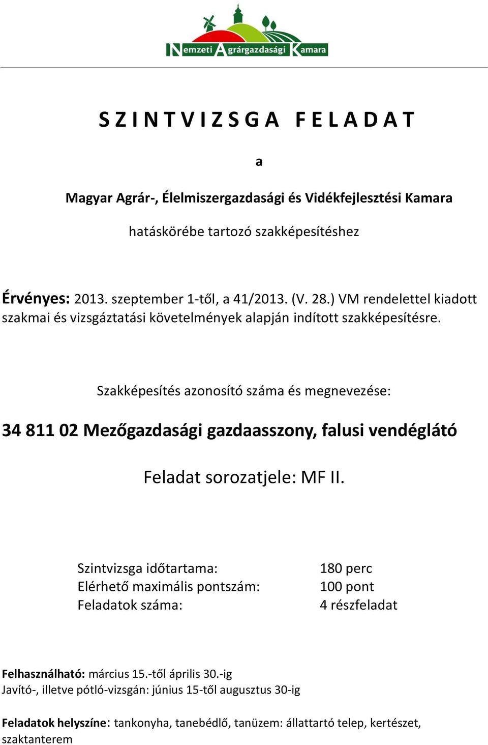 Szakképesítés azonosító száma és megnevezése: Szintvizsga időtartama: Elérhető maximális pontszám: Feladatok száma: 180 perc 100 pont 4 részfeladat