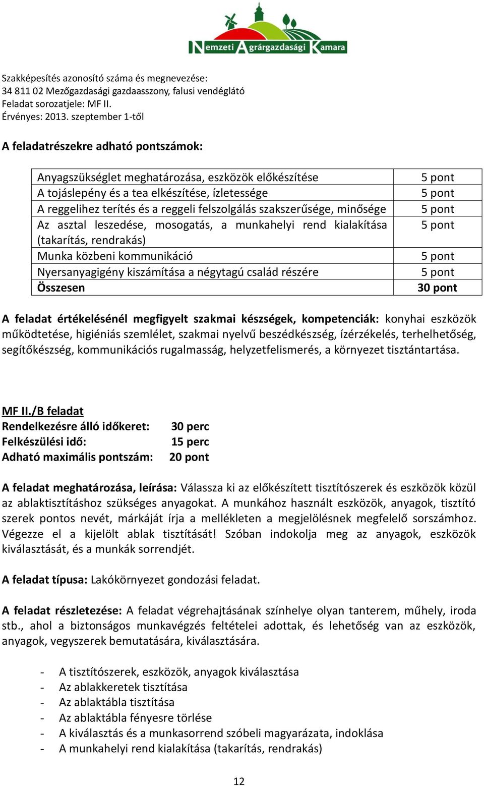 feladat értékelésénél megfigyelt szakmai készségek, kompetenciák: konyhai eszközök működtetése, higiéniás szemlélet, szakmai nyelvű beszédkészség, ízérzékelés, terhelhetőség, segítőkészség,