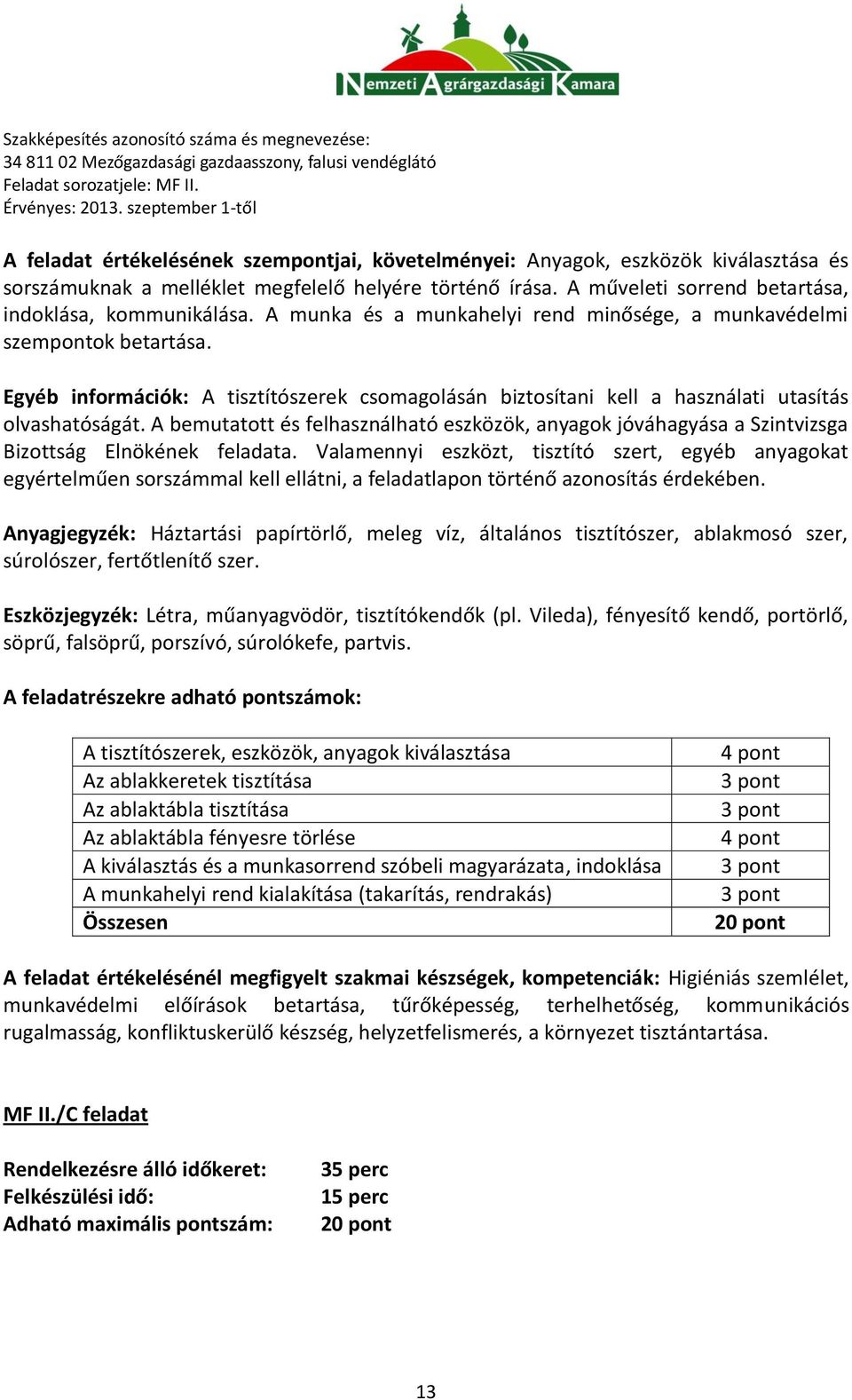 A bemutatott és felhasználható eszközök, anyagok jóváhagyása a Szintvizsga Bizottság Elnökének feladata.