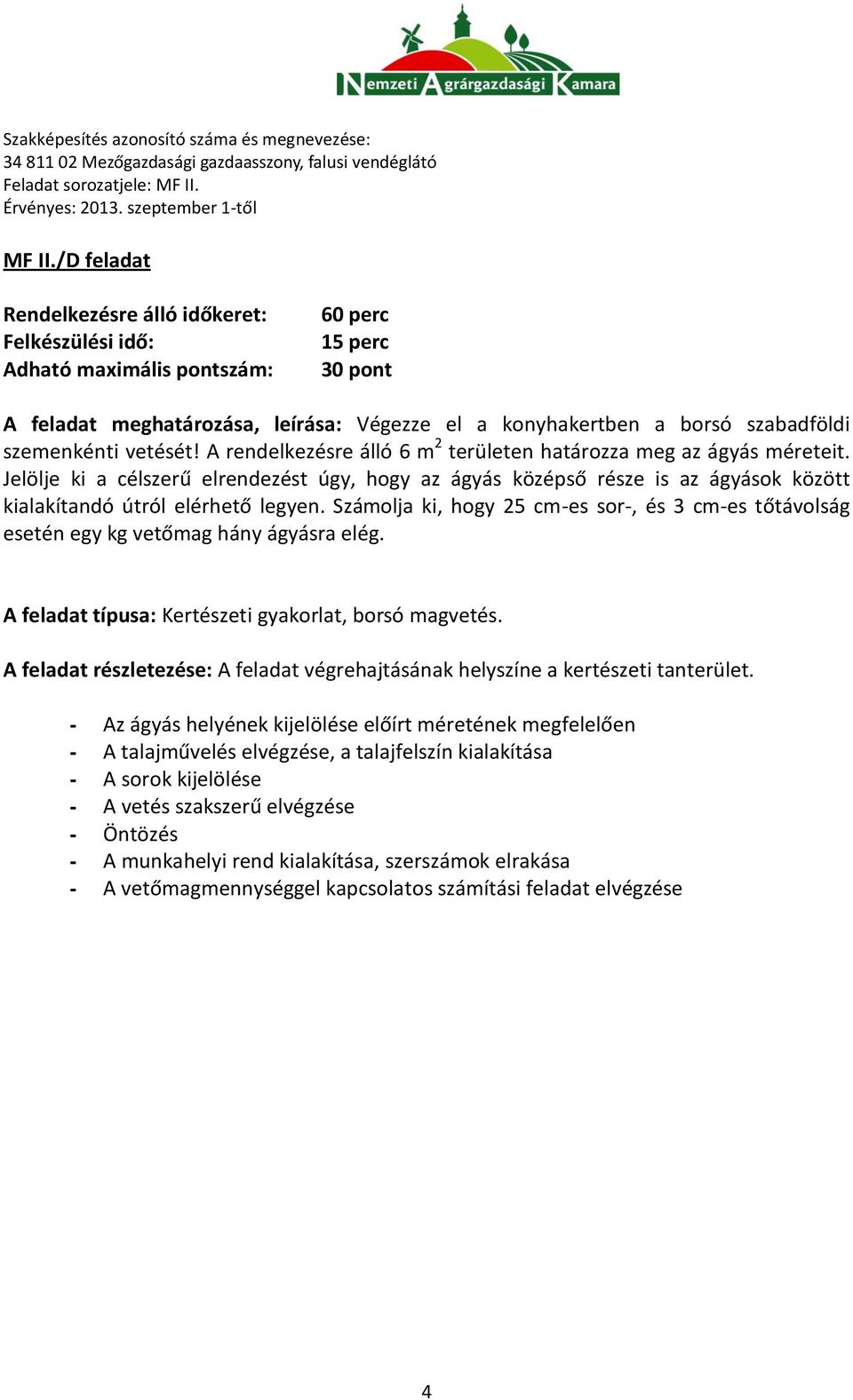 szemenkénti vetését! A rendelkezésre álló 6 m 2 területen határozza meg az ágyás méreteit.