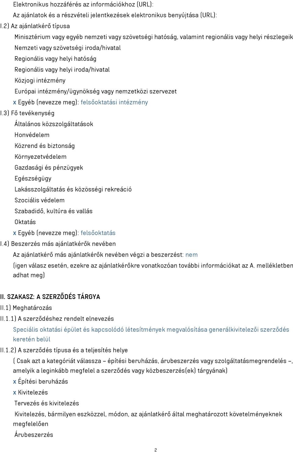 Regionális vagy helyi iroda/hivatal Közjogi intézmény Európai intézmény/ügynökség vagy nemzetközi szervezet x Egyéb (nevezze meg): felsőoktatási intézmény I.