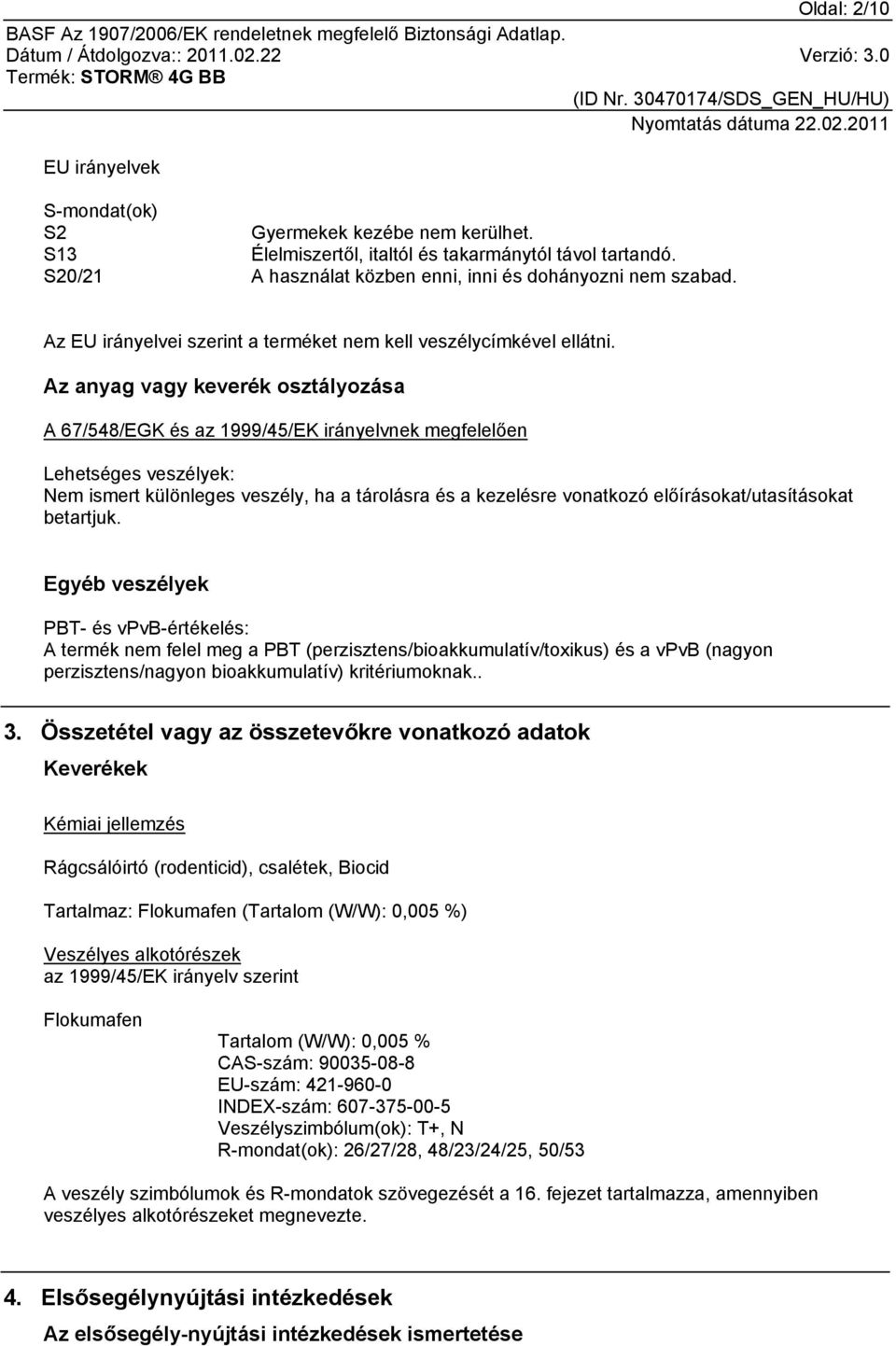 Az anyag vagy keverék osztályozása A 67/548/EGK és az 1999/45/EK irányelvnek megfelelően Lehetséges veszélyek: Nem ismert különleges veszély, ha a tárolásra és a kezelésre vonatkozó