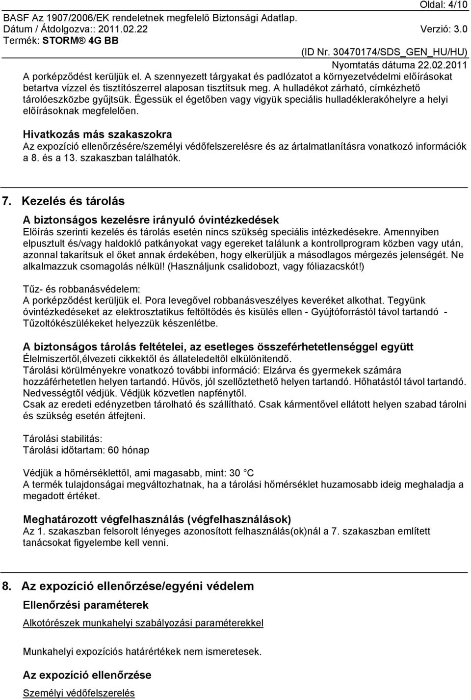 Hivatkozás más szakaszokra Az expozíció ellenőrzésére/személyi védőfelszerelésre és az ártalmatlanításra vonatkozó információk a 8. és a 13. szakaszban találhatók. 7.