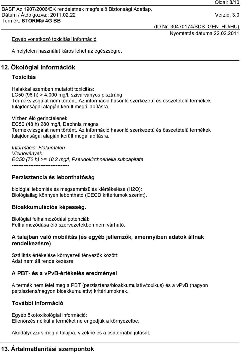 Vízben élő gerinctelenek: EC50 (48 h) 280 mg/l, Daphnia magna Termékvizsgálat nem történt. Az információ hasonló szerkezetű és összetételű termékek tulajdonságai alapján került megállapításra.