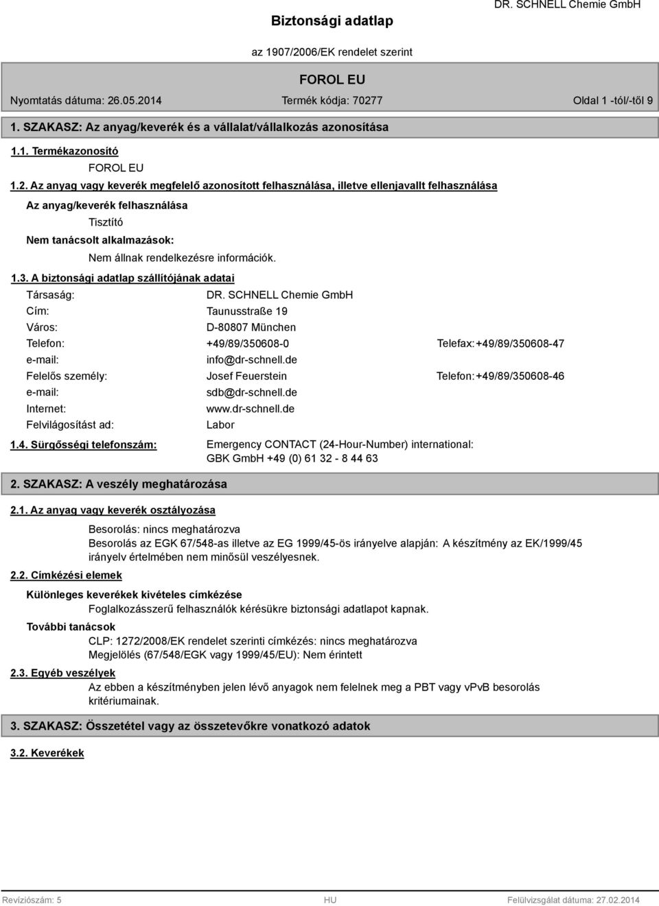 A biztonsági adatlap szállítójának adatai Társaság: Cím: Város: Taunusstraße 19 D-80807 München Telefon: +49/89/350608-0 Telefax: +49/89/350608-47 e-mail: info@dr-schnell.