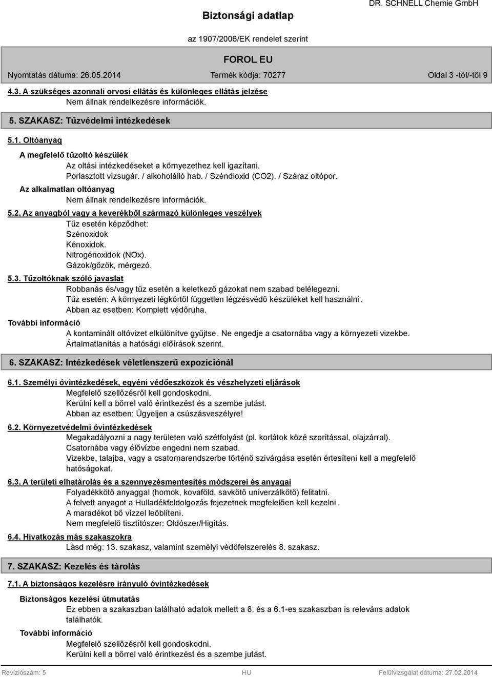 Az alkalmatlan oltóanyag 5.2. Az anyagból vagy a keverékből származó különleges veszélyek Tűz esetén képződhet: Szénoxidok Kénoxidok. Nitrogénoxidok (NOx). Gázok/gőzök, mérgezó. 5.3.