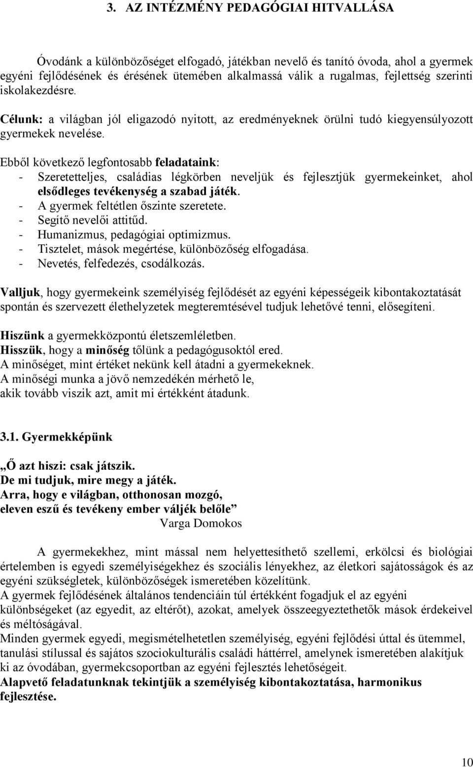 Ebből következő legfontosabb feladataink: - Szeretetteljes, családias légkörben neveljük és fejlesztjük gyermekeinket, ahol elsődleges tevékenység a szabad játék.