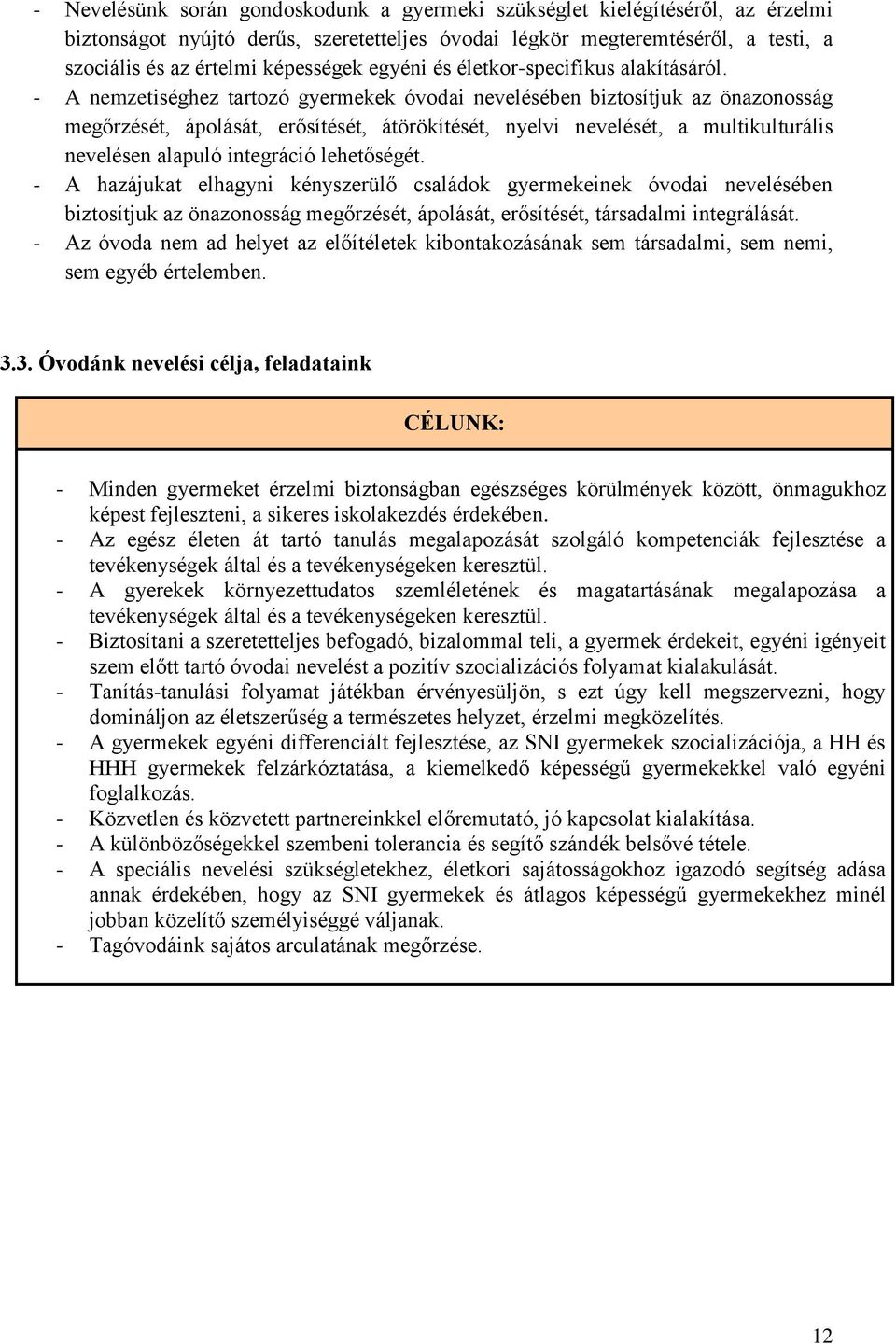 - A nemzetiséghez tartozó gyermekek óvodai nevelésében biztosítjuk az önazonosság megőrzését, ápolását, erősítését, átörökítését, nyelvi nevelését, a multikulturális nevelésen alapuló integráció