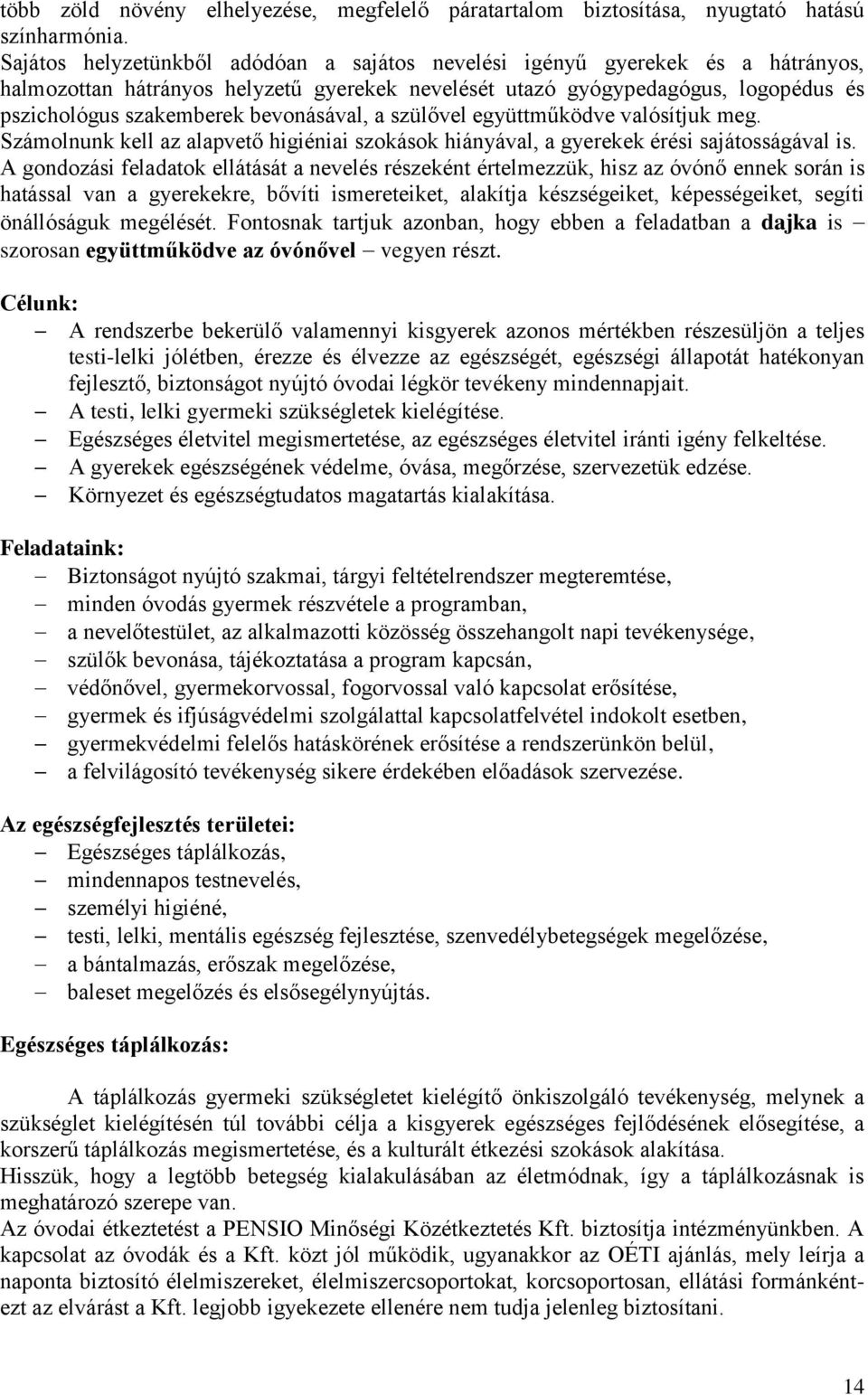 bevonásával, a szülővel együttműködve valósítjuk meg. Számolnunk kell az alapvető higiéniai szokások hiányával, a gyerekek érési sajátosságával is.