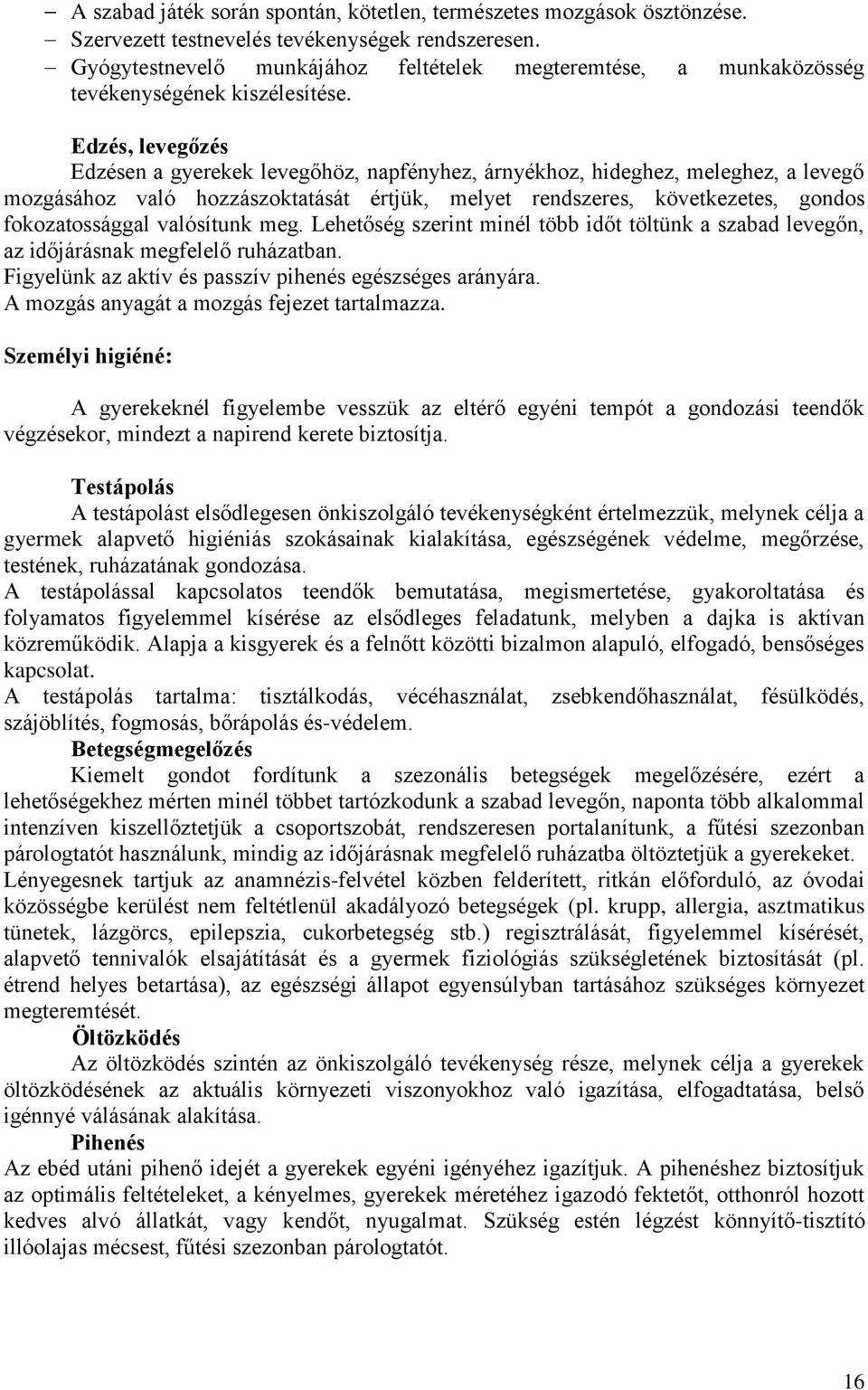 Edzés, levegőzés Edzésen a gyerekek levegőhöz, napfényhez, árnyékhoz, hideghez, meleghez, a levegő mozgásához való hozzászoktatását értjük, melyet rendszeres, következetes, gondos fokozatossággal