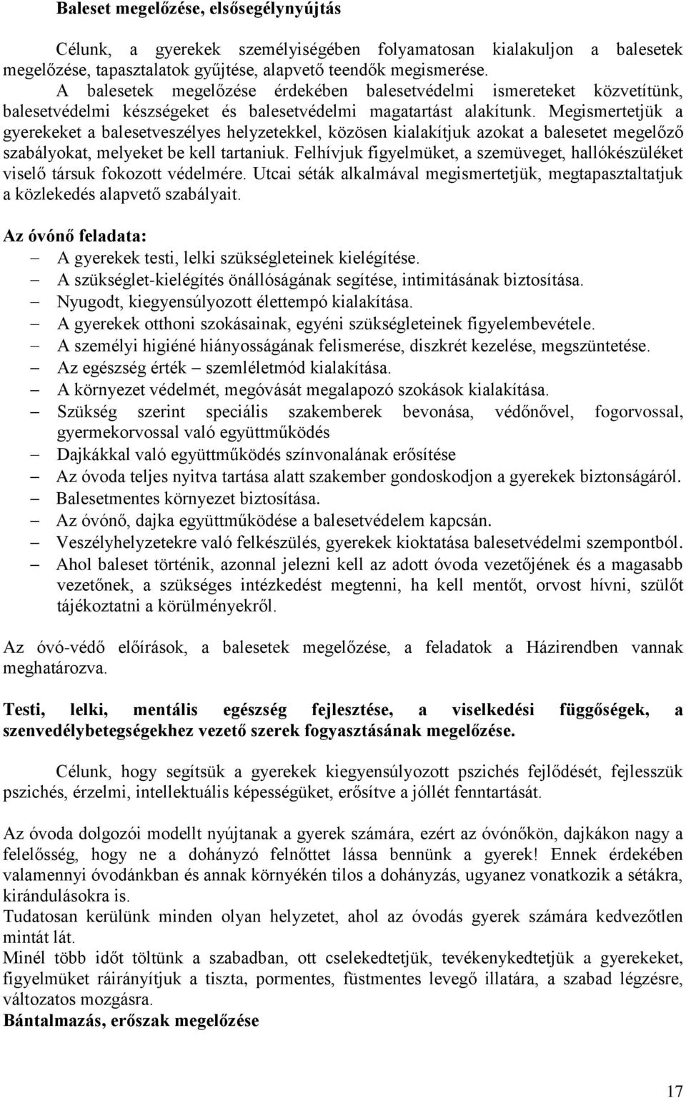 Megismertetjük a gyerekeket a balesetveszélyes helyzetekkel, közösen kialakítjuk azokat a balesetet megelőző szabályokat, melyeket be kell tartaniuk.