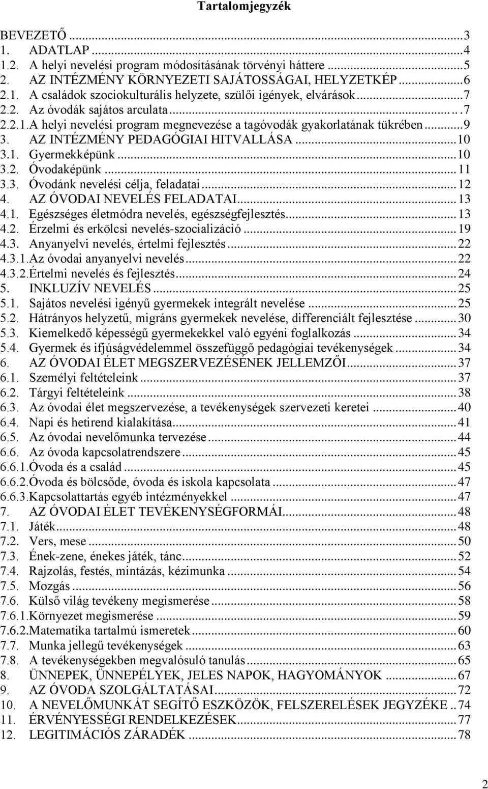 .. 11 3.3. Óvodánk nevelési célja, feladatai... 12 4. AZ ÓVODAI NEVELÉS FELADATAI... 13 4.1. Egészséges életmódra nevelés, egészségfejlesztés... 13 4.2. Érzelmi és erkölcsi nevelés-szocializáció.