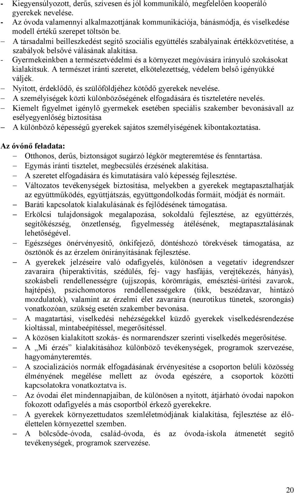 A társadalmi beilleszkedést segítő szociális együttélés szabályainak értékközvetítése, a szabályok belsővé válásának alakítása.