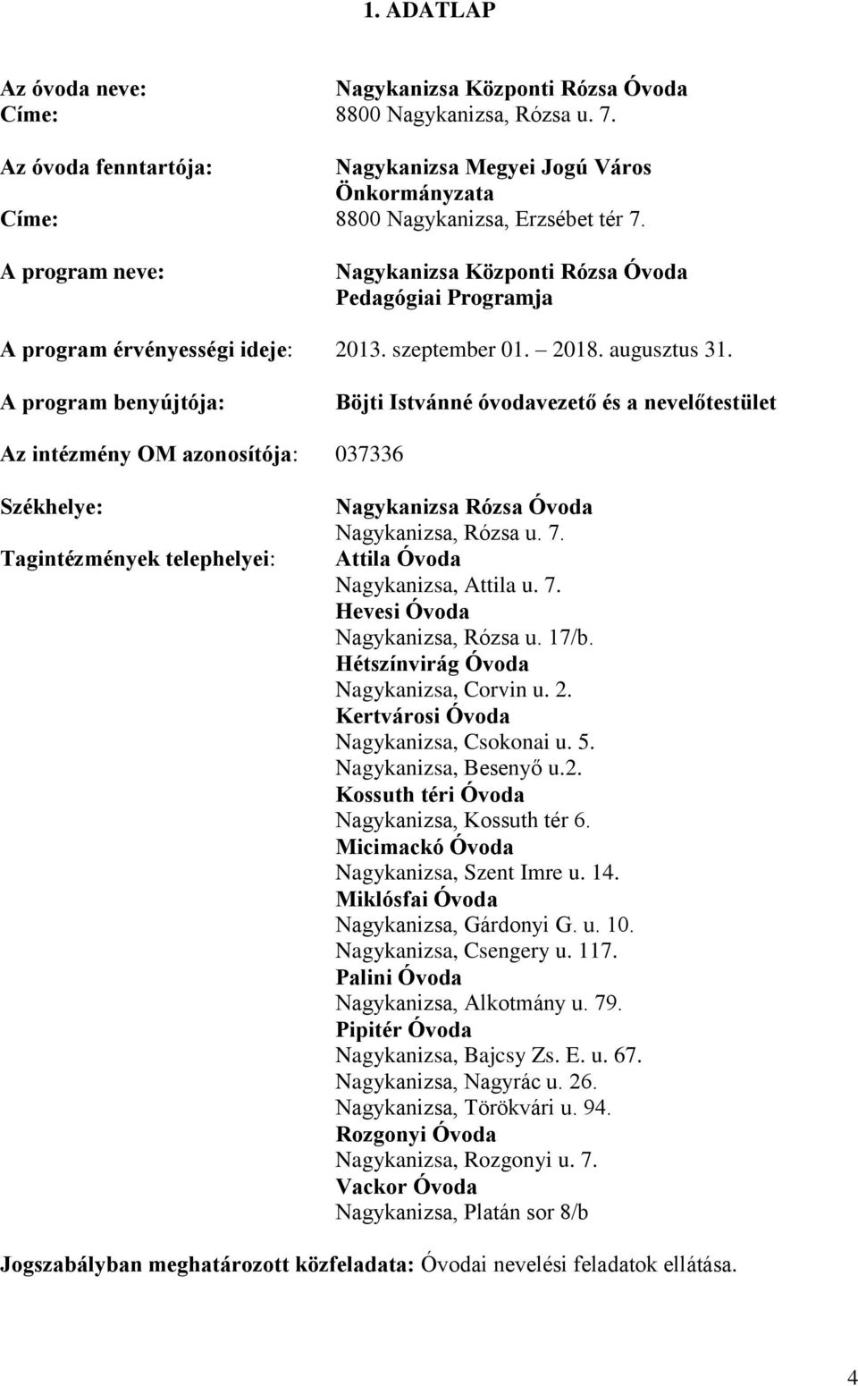 A program benyújtója: Böjti Istvánné óvodavezető és a nevelőtestület Az intézmény OM azonosítója: 037336 Székhelye: Tagintézmények telephelyei: Nagykanizsa Rózsa Óvoda Nagykanizsa, Rózsa u. 7.