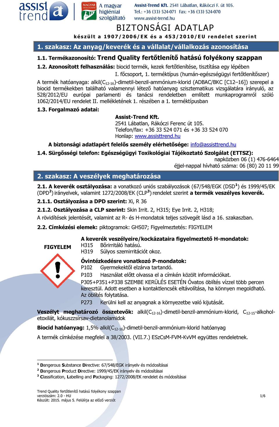 terméktípus (humán-egészségügyi fertőtlenítőszer) A termék hatóanyaga: alkil(c 12-16 )-dimetil-benzil-ammónium-klorid (ADBAC/BKC [C12 16]) szerepel a biocid termékekben található valamennyi létező