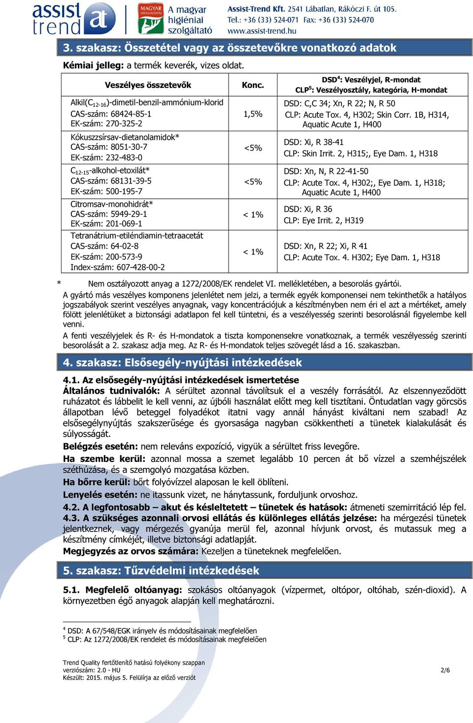 -alkohol-etoxilát* CAS-szám: 68131-39-5 EK-szám: 500-195-7 Citromsav-monohidrát* CAS-szám: 5949-29-1 EK-szám: 201-069-1 Tetranátrium-etiléndiamin-tetraacetát CAS-szám: 64-02-8 EK-szám: 200-573-9