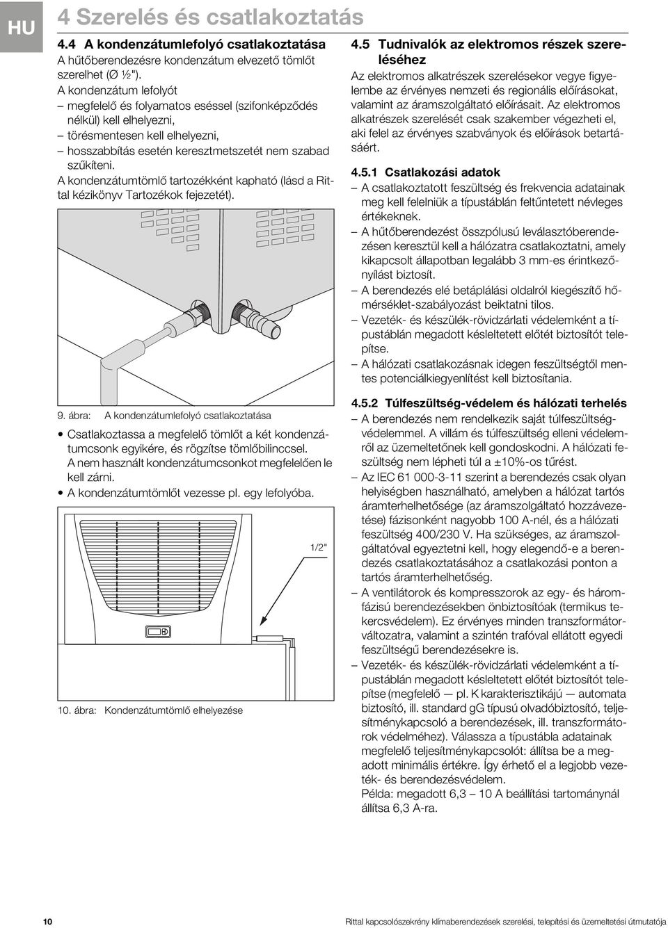 A kondenzátumtömlő tartozékként kapható (lásd a Rittal kézikönyv Tartozékok fejezetét). 4.