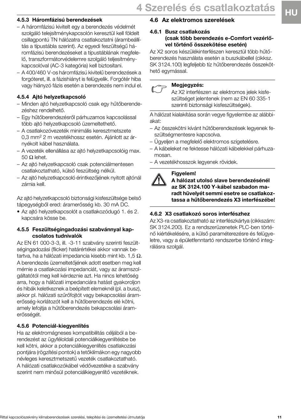 A 400/460 V-os háromfázisú kivitelű berendezések a forgóteret, ill. a fázishiányt is felügyelik. Forgótér hiba vagy hiányzó fázis esetén a berendezés nem indul el. 4.5.