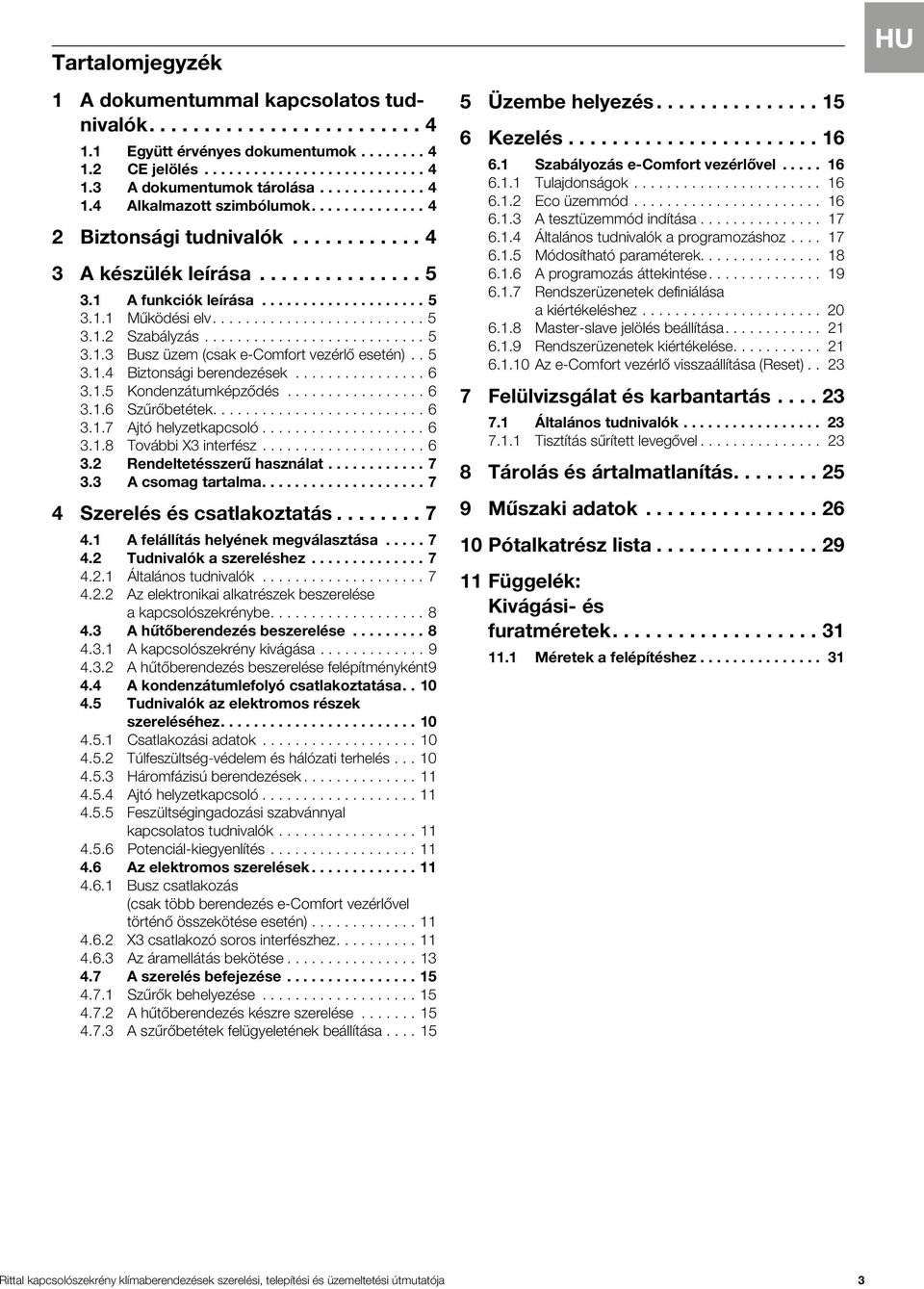 ......................... 5 3.1. Szabályzás........................... 5 3.1.3 Busz üzem (csak e-comfort vezérlő esetén).. 5 3.1.4 Biztonsági berendezések................ 6 3.1.5 Kondenzátumképződés.