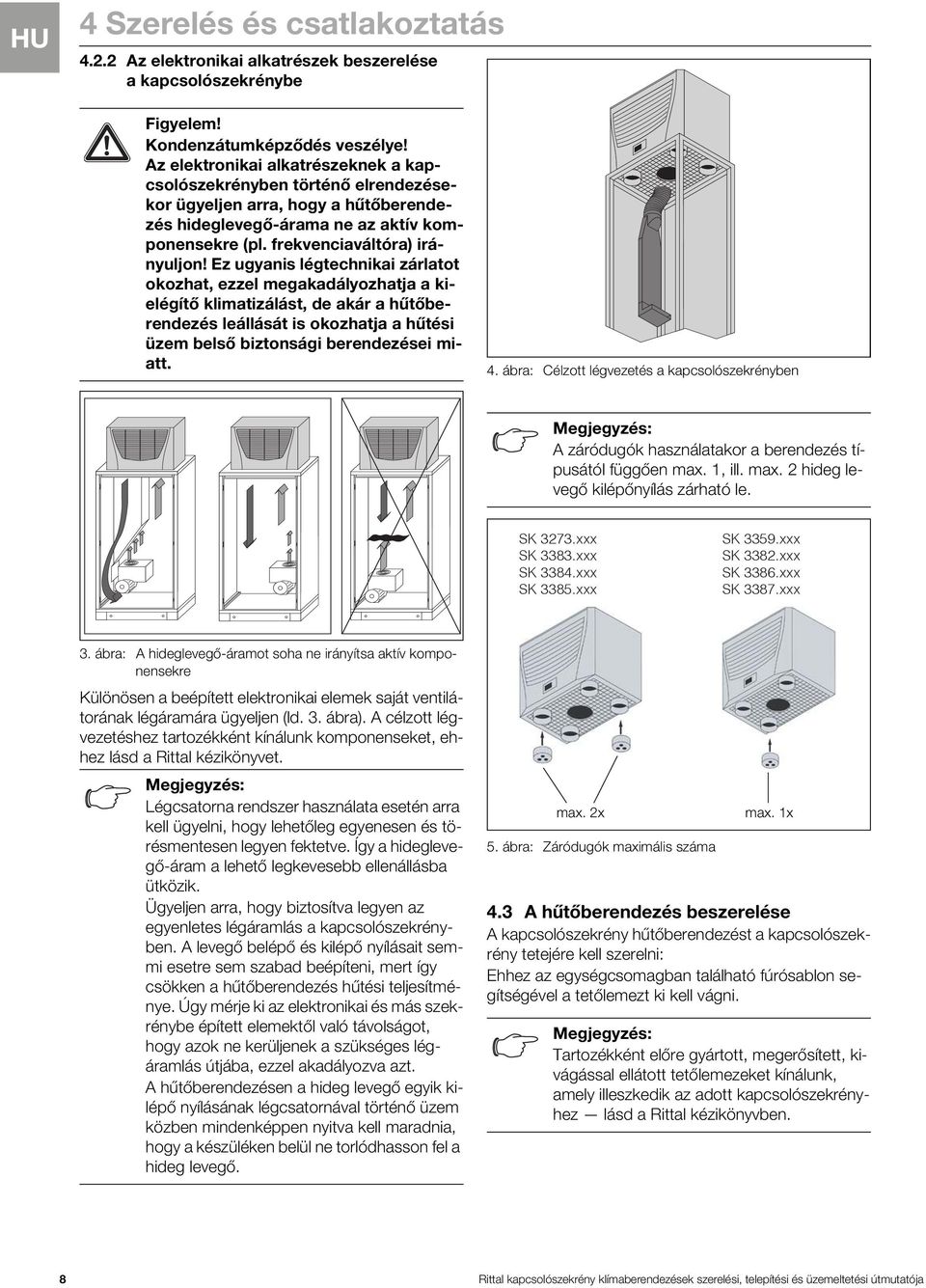 Ez ugyanis légtechnikai zárlatot okozhat, ezzel megakadályozhatja a kielégítő klimatizálást, de akár a hűtőberendezés leállását is okozhatja a hűtési üzem belső biztonsági berendezései miatt. 4.