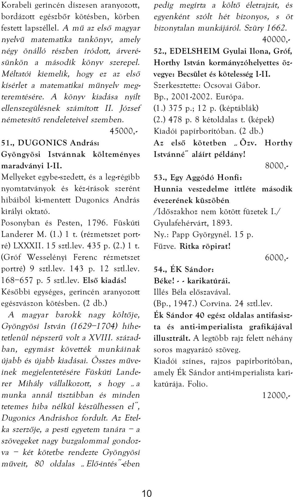 Méltatói kiemelik, hogy ez az első kísérlet a matematikai műnyelv megteremtésére. A könyv kiadása nyílt ellenszegülésnek számított II. József németesítő rendeleteivel szemben. 45000,- 51.
