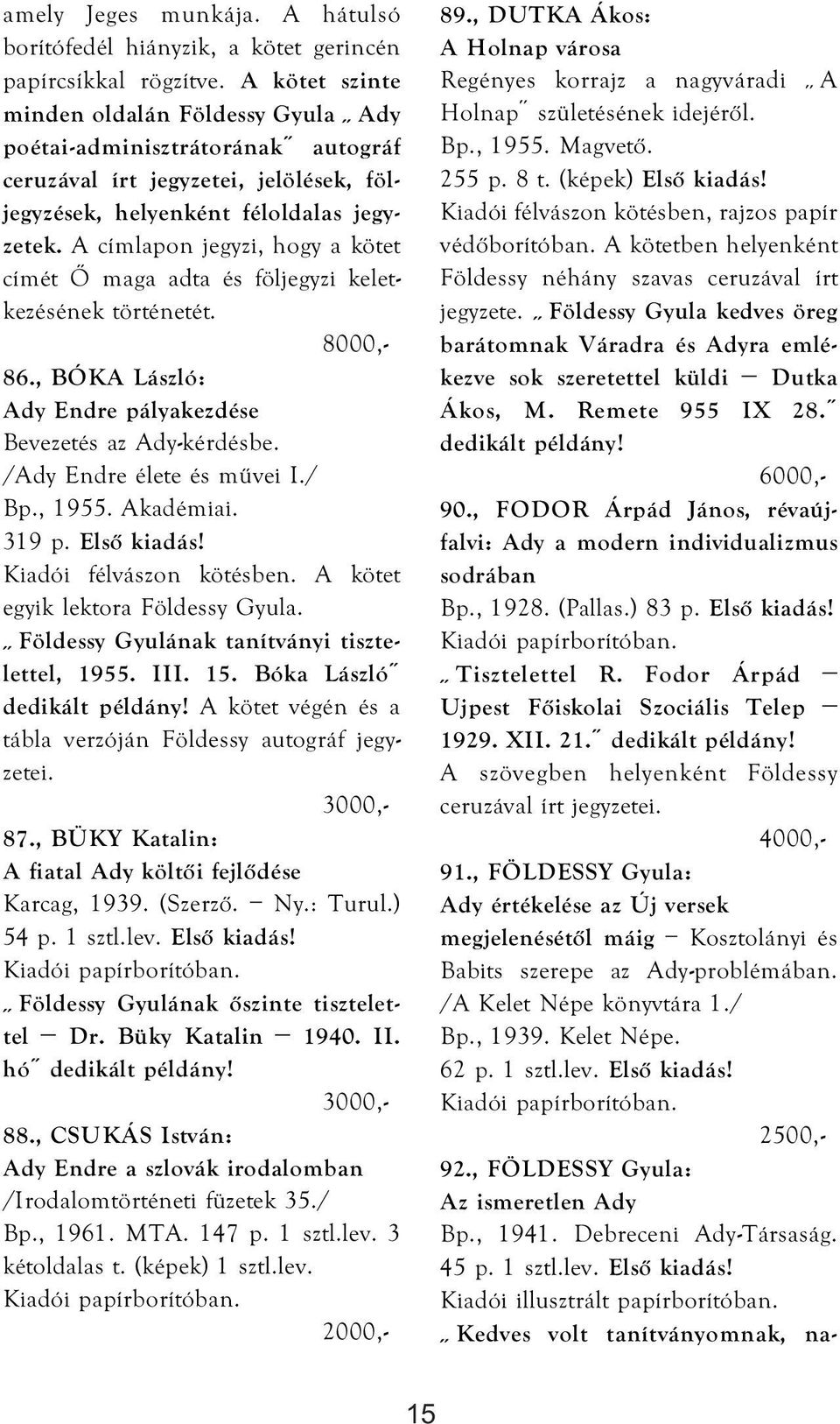 A címlapon jegyzi, hogy a kötet címét Ő maga adta és följegyzi keletkezésének történetét. 86., BÓKA László: Ady Endre pályakezdése Bevezetés az Ady-kérdésbe. /Ady Endre élete és művei I./ Bp., 1955.