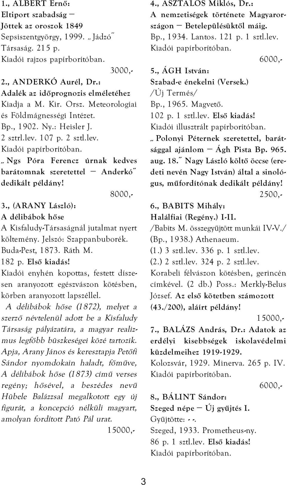107 p. 2 sztl.lev. Ngs Póra Ferencz úrnak kedves barátomnak szeretettel Anderkó dedikált példány! 3., (ARANY László): A délibábok hőse A Kisfaludy-Társaságnál jutalmat nyert költemény.