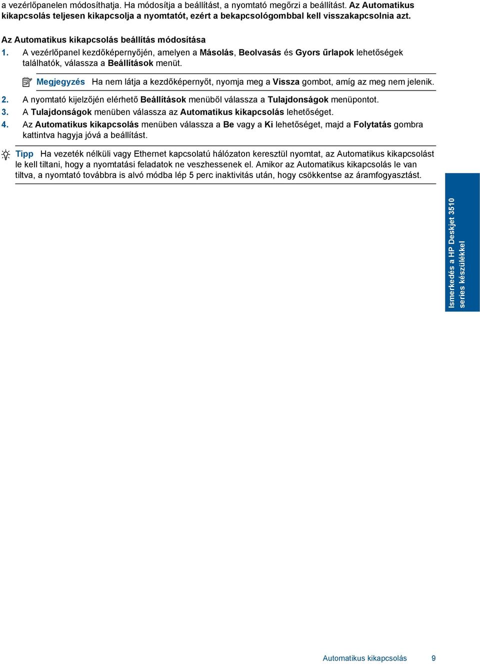 A vezérlőpanel kezdőképernyőjén, amelyen a Másolás, Beolvasás és Gyors űrlapok lehetőségek találhatók, válassza a Beállítások menüt.