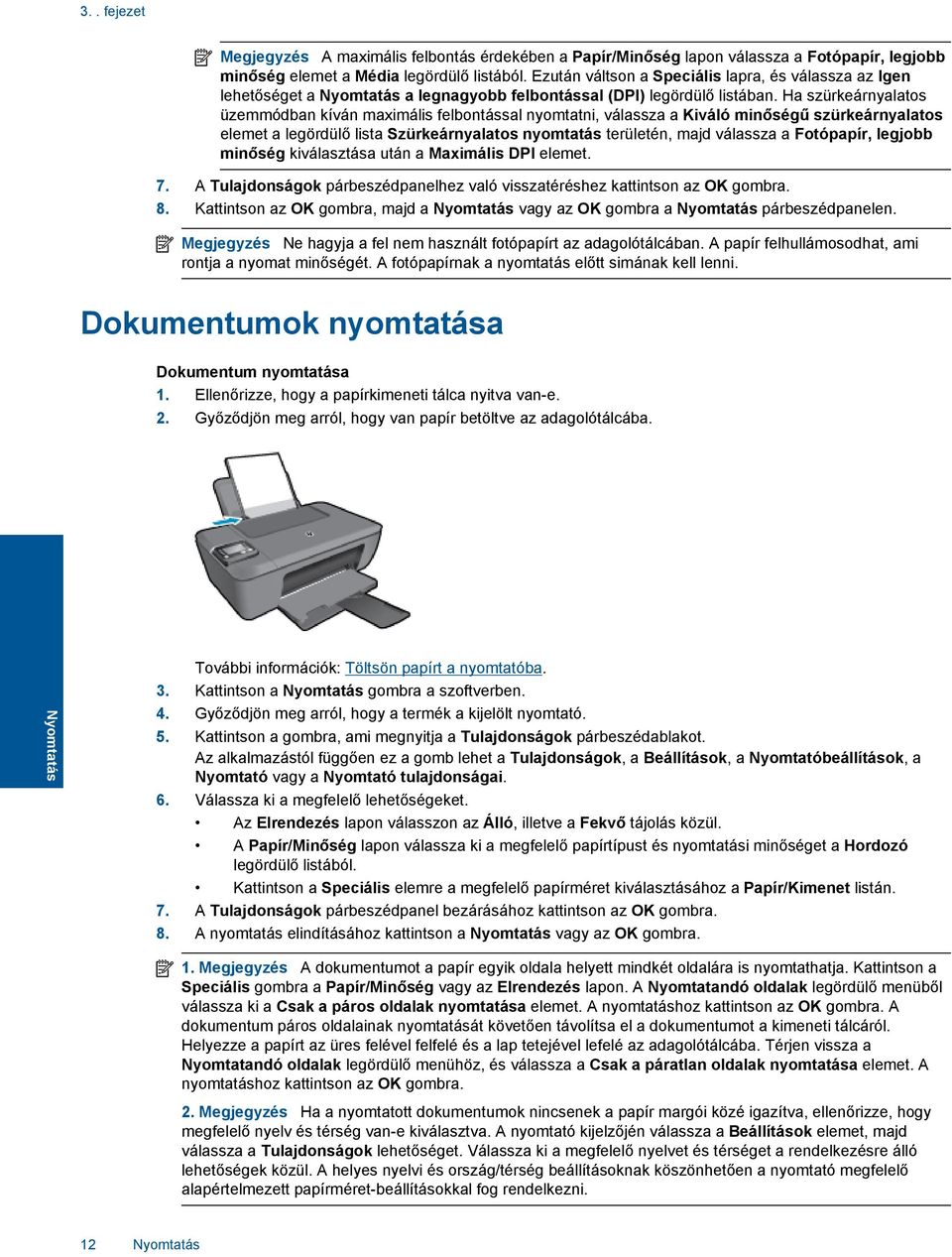 Ha szürkeárnyalatos üzemmódban kíván maximális felbontással nyomtatni, válassza a Kiváló minőségű szürkeárnyalatos elemet a legördülő lista Szürkeárnyalatos nyomtatás területén, majd válassza a