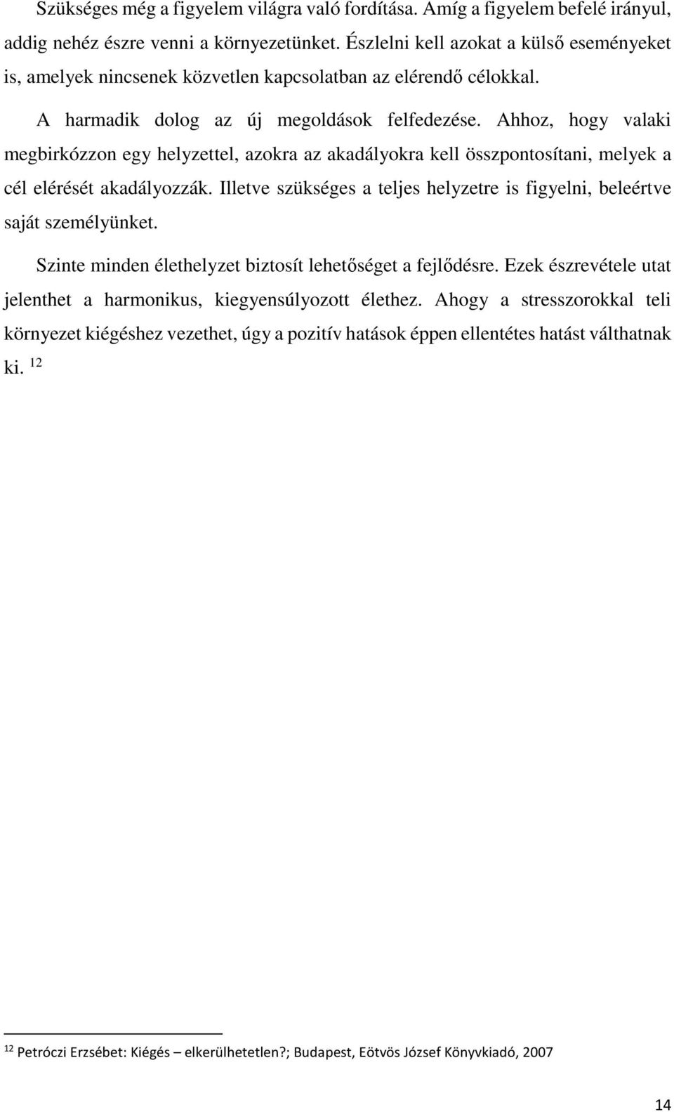 Ahhoz, hogy valaki megbirkózzon egy helyzettel, azokra az akadályokra kell összpontosítani, melyek a cél elérését akadályozzák.