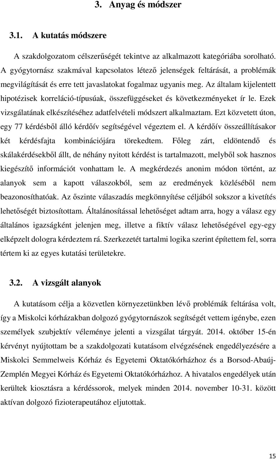 Az általam kijelentett hipotézisek korreláció-típusúak, összefüggéseket és következményeket ír le. Ezek vizsgálatának elkészítéséhez adatfelvételi módszert alkalmaztam.