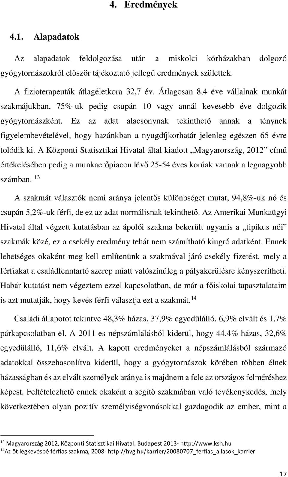 Ez az adat alacsonynak tekinthető annak a ténynek figyelembevételével, hogy hazánkban a nyugdíjkorhatár jelenleg egészen 65 évre tolódik ki.