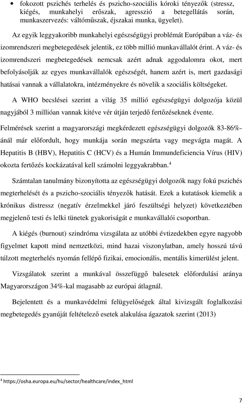 A váz- és izomrendszeri megbetegedések nemcsak azért adnak aggodalomra okot, mert befolyásolják az egyes munkavállalók egészségét, hanem azért is, mert gazdasági hatásai vannak a vállalatokra,