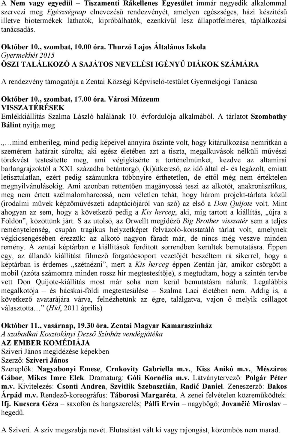 Thurzó Lajos Általános Iskola İSZI TALÁLKOZÓ A SAJÁTOS NEVELÉSI IGÉNYŐ DIÁKOK SZÁMÁRA Október 10., szombat, 17.00 óra. Városi Múzeum VISSZATÉRÉSEK Emlékkiállítás Szalma László halálának 10.