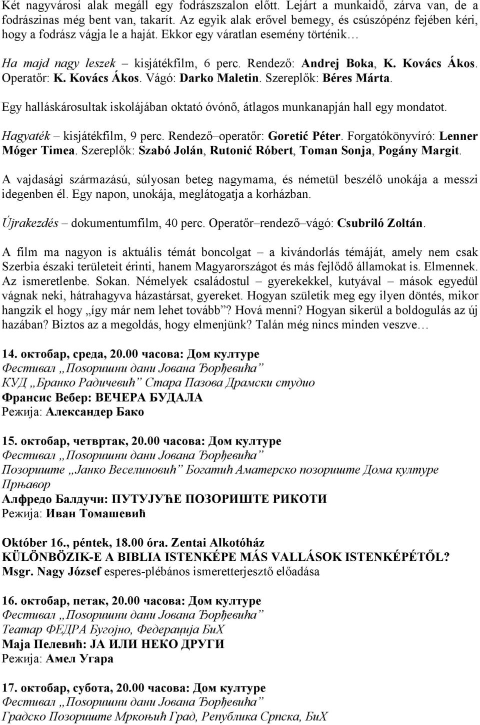 Kovács Ákos. Operatır: K. Kovács Ákos. Vágó: Darko Maletin. Szereplık: Béres Márta. Egy halláskárosultak iskolájában oktató óvónı, átlagos munkanapján hall egy mondatot. Hagyaték kisjátékfilm, 9 perc.