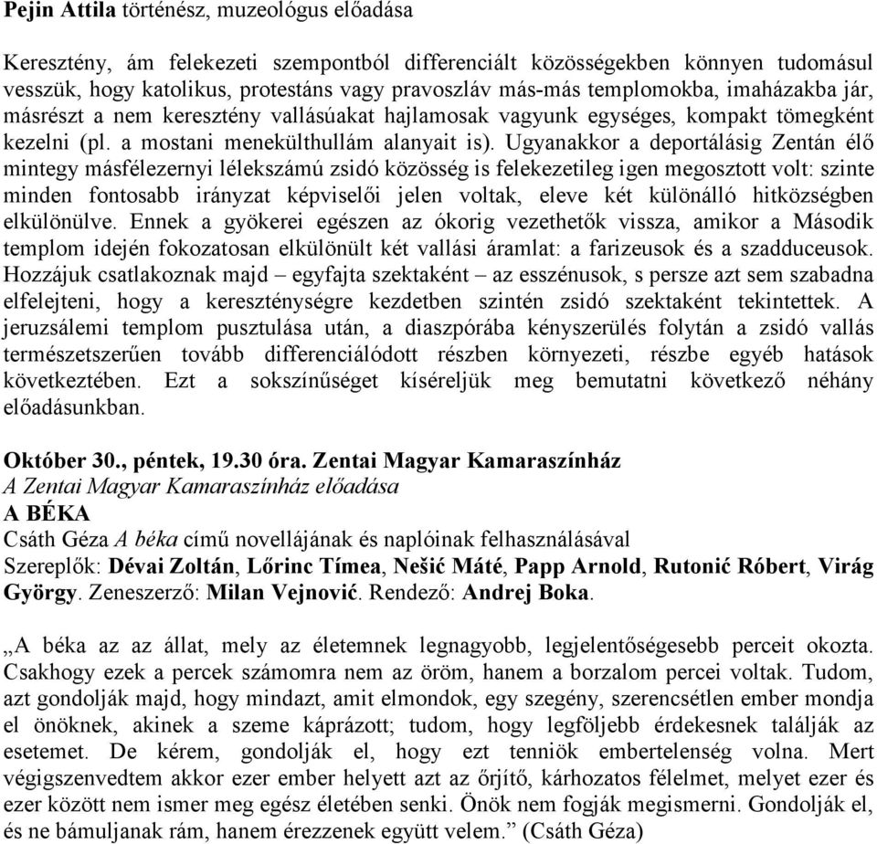 Ugyanakkor a deportálásig Zentán élı mintegy másfélezernyi lélekszámú zsidó közösség is felekezetileg igen megosztott volt: szinte minden fontosabb irányzat képviselıi jelen voltak, eleve két
