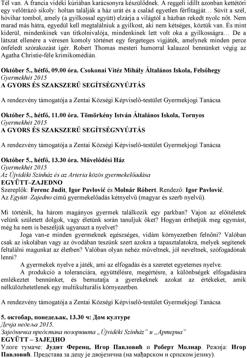 házban rekedt nyolc nıt. Nem marad más hátra, egyedül kell megtalálniuk a gyilkost, aki nem kétséges, köztük van.