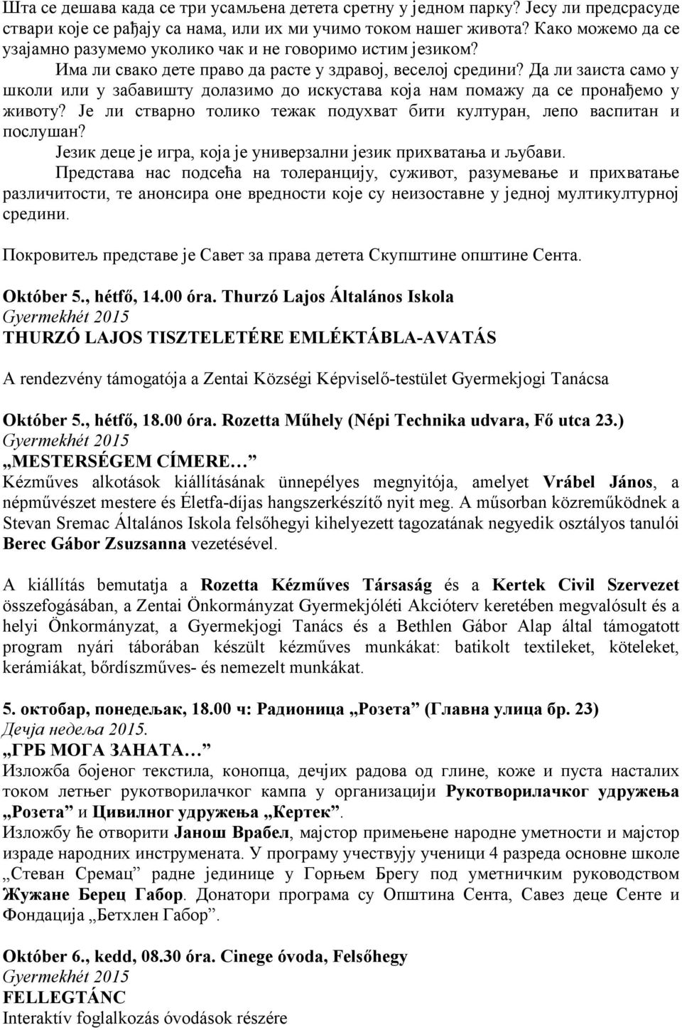 Да ли заиста само у школи или у забавишту долазимо до искустава која нам помажу да се пронађемо у животу? Је ли стварно толико тежак подухват бити културан, лепо васпитан и послушан?