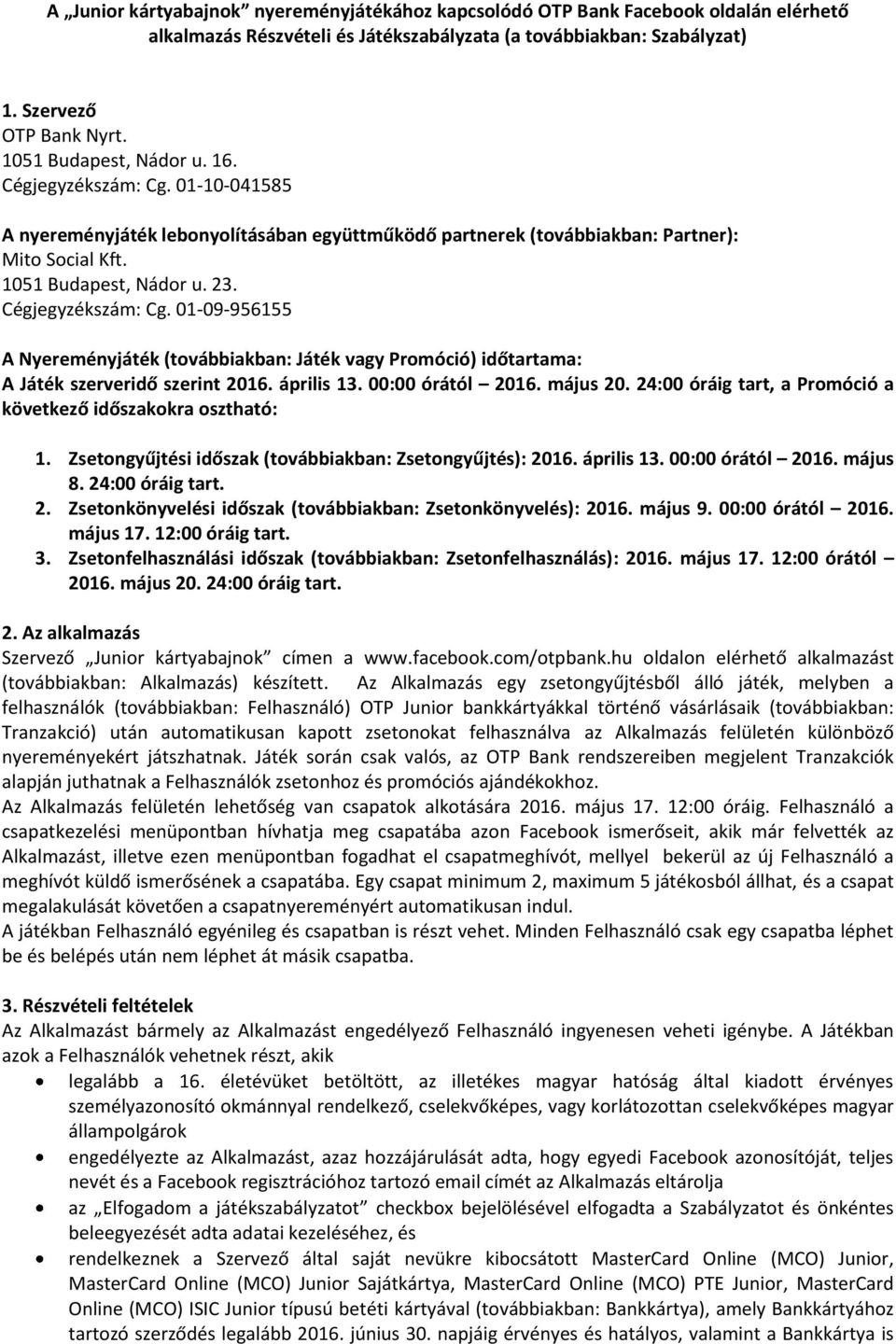 Cégjegyzékszám: Cg. 01-09-956155 A Nyereményjáték (továbbiakban: Játék vagy Promóció) időtartama: A Játék szerveridő szerint 2016. április 13. 00:00 órától 2016. május 20.