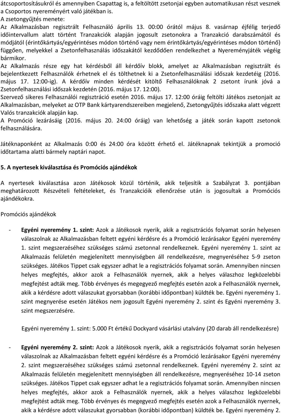 vasárnap éjfélig terjedő időintervallum alatt történt Tranzakciók alapján jogosult zsetonokra a Tranzakció darabszámától és módjától (érintőkártyás/egyérintéses módon történő vagy nem