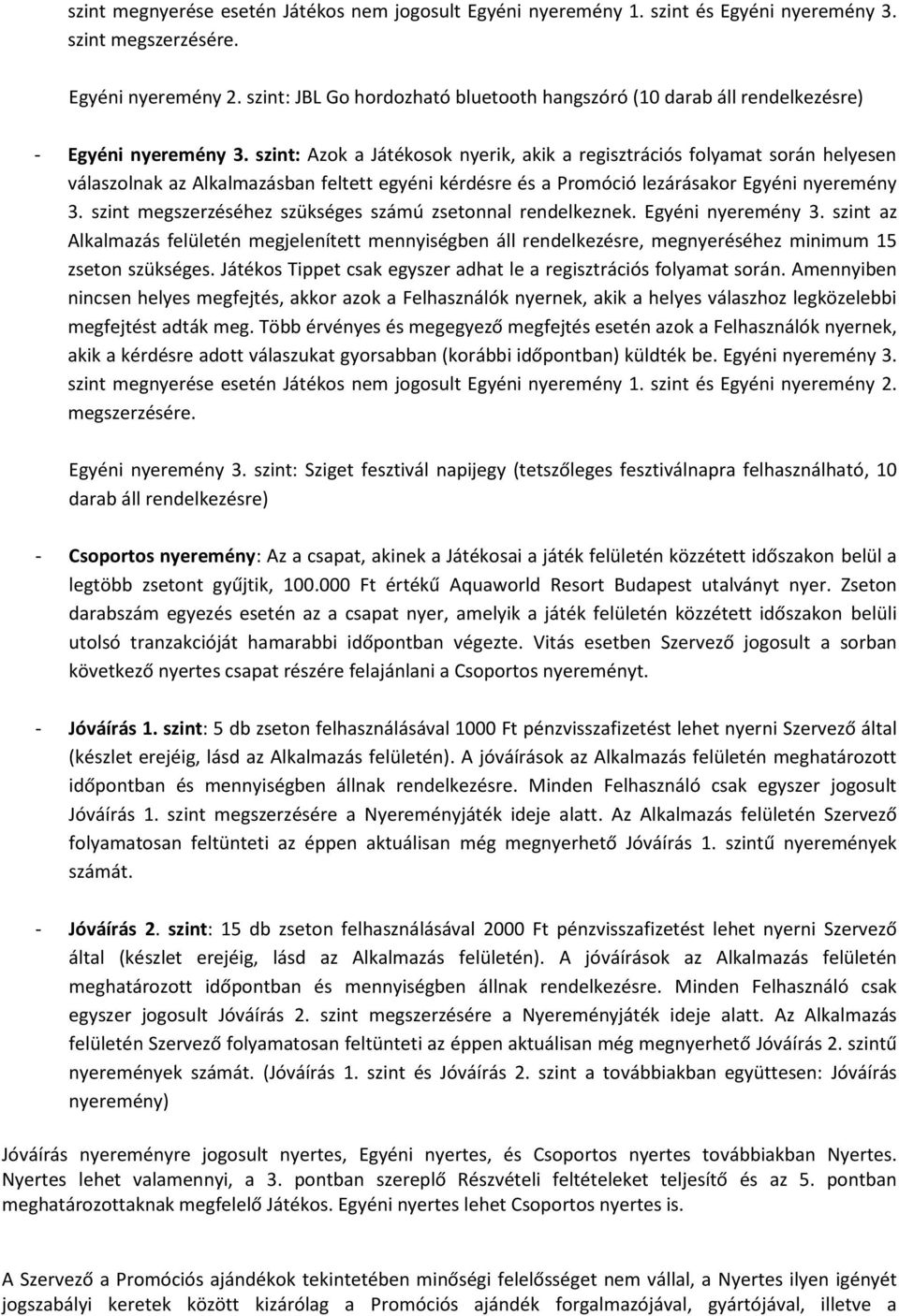 szint: Azok a Játékosok nyerik, akik a regisztrációs folyamat során helyesen válaszolnak az Alkalmazásban feltett egyéni kérdésre és a Promóció lezárásakor Egyéni nyeremény 3.