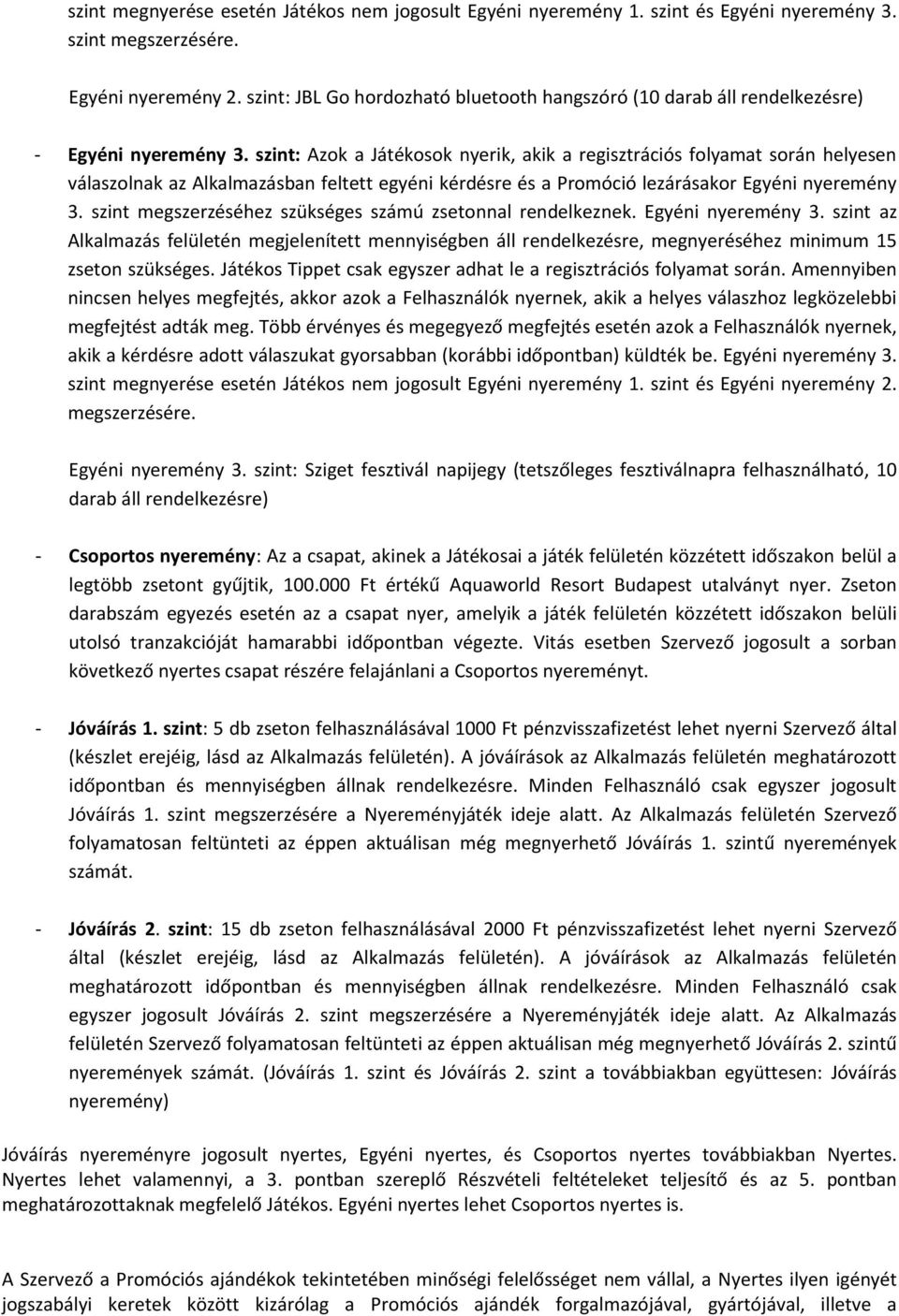 szint: Azok a Játékosok nyerik, akik a regisztrációs folyamat során helyesen válaszolnak az Alkalmazásban feltett egyéni kérdésre és a Promóció lezárásakor Egyéni nyeremény 3.