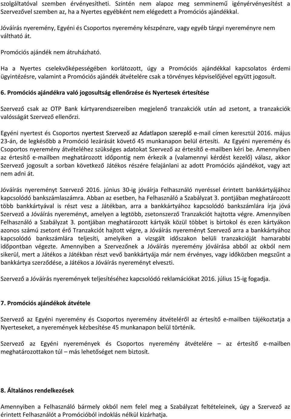 Ha a Nyertes cselekvőképességében korlátozott, úgy a Promóciós ajándékkal kapcsolatos érdemi ügyintézésre, valamint a Promóciós ajándék átvételére csak a törvényes képviselőjével együtt jogosult. 6.