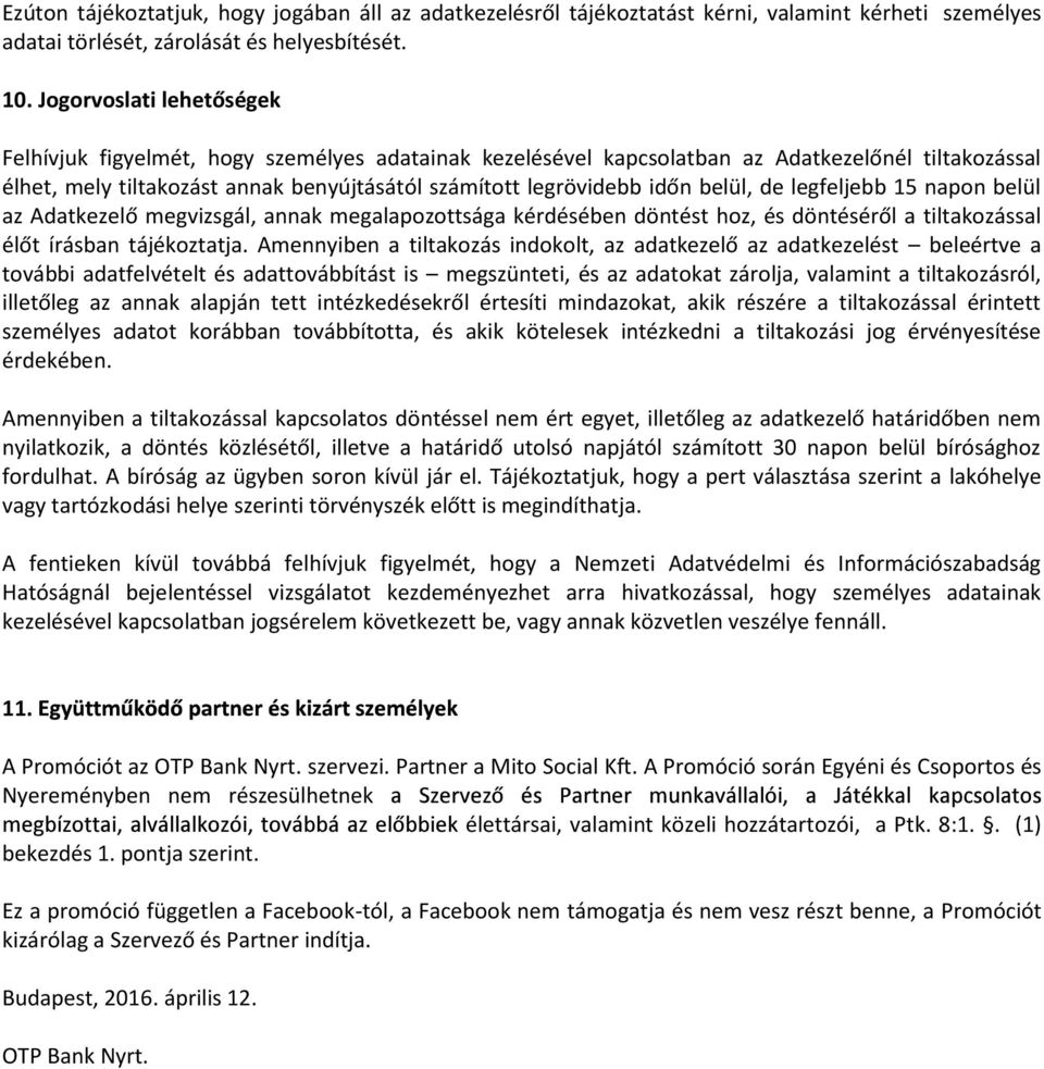 belül, de legfeljebb 15 napon belül az Adatkezelő megvizsgál, annak megalapozottsága kérdésében döntést hoz, és döntéséről a tiltakozással élőt írásban tájékoztatja.