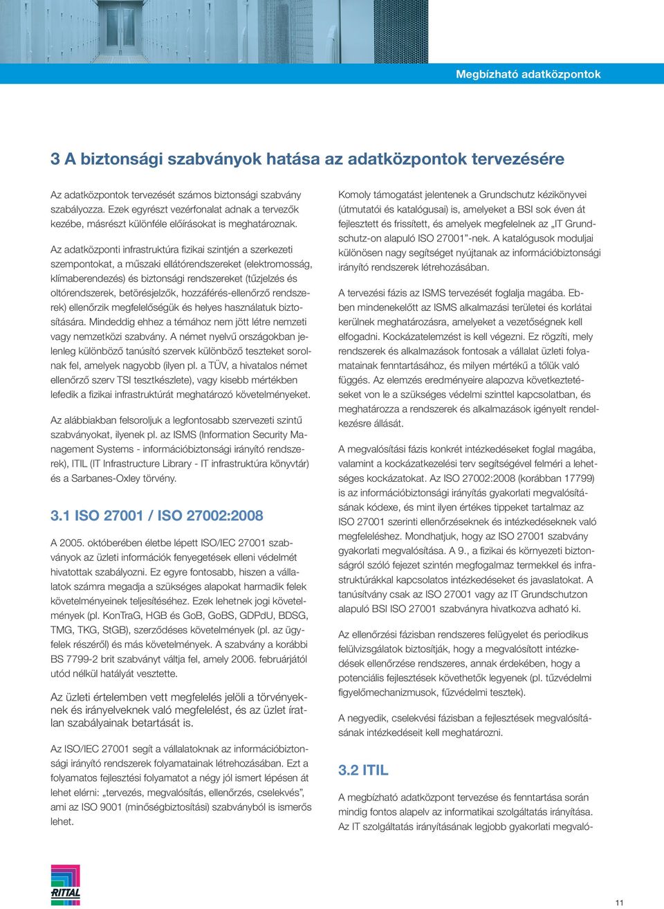 Az adatközponti infrastruktúra fizikai szintjén a szerkezeti szempontokat, a műszaki ellátórendszereket (elektromosság, klímaberendezés) és biztonsági rendszereket (tűzjelzés és oltórendszerek,