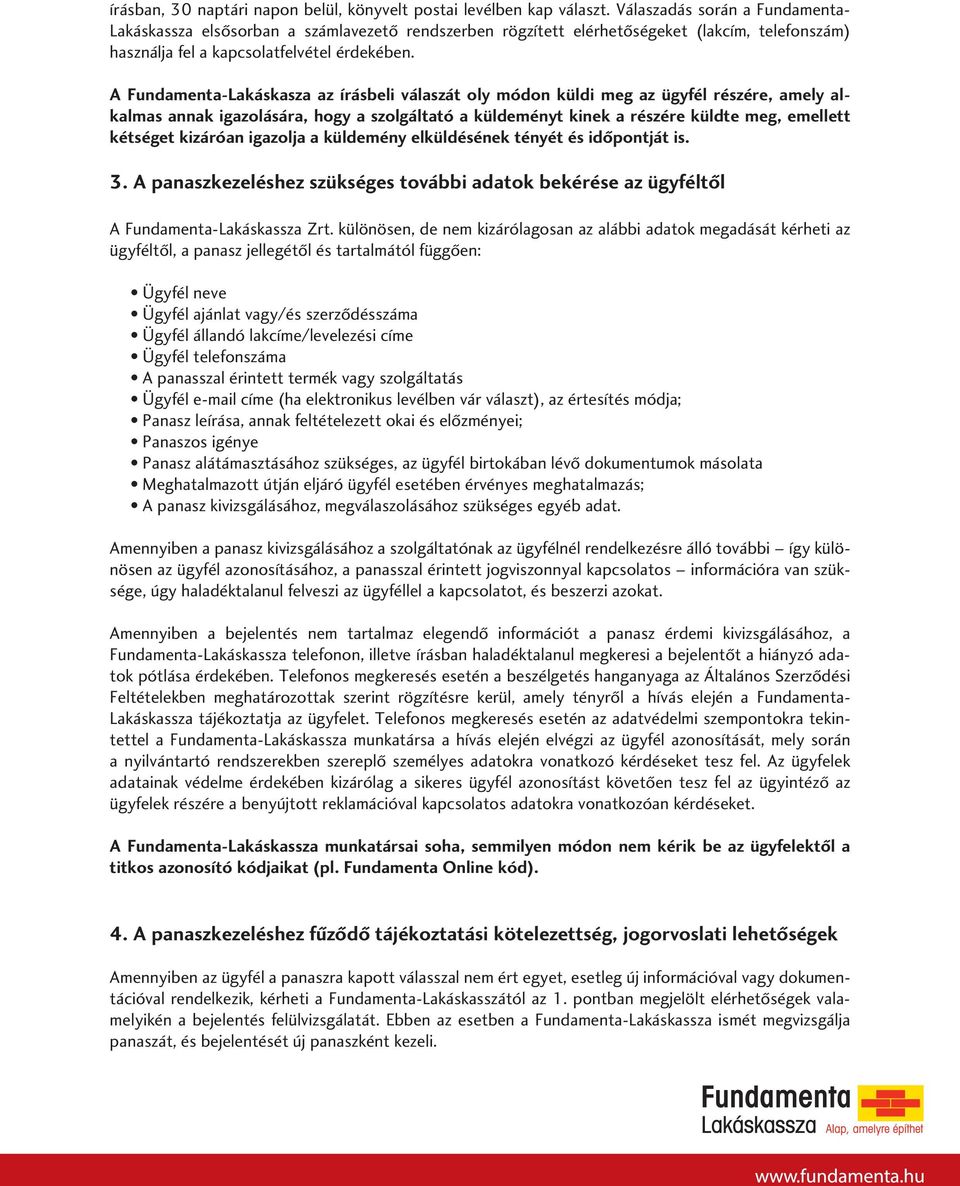 A Fundamenta-Lakáskasza az írásbeli válaszát oly módon küldi meg az ügyfél részére, amely alkalmas annak igazolására, hogy a szolgáltató a küldeményt kinek a részére küldte meg, emellett kétséget