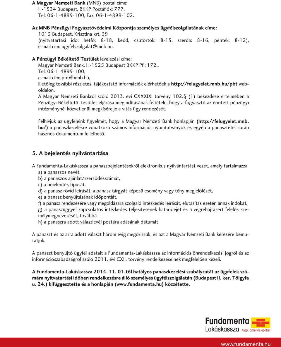 39 (nyitvatartási idô: hétfô: 8-18, kedd, csütörtök: 8-15, szerda: 8-16, péntek: 8-12), e-mail cím: ugyfelszolgalat@mnb.hu.